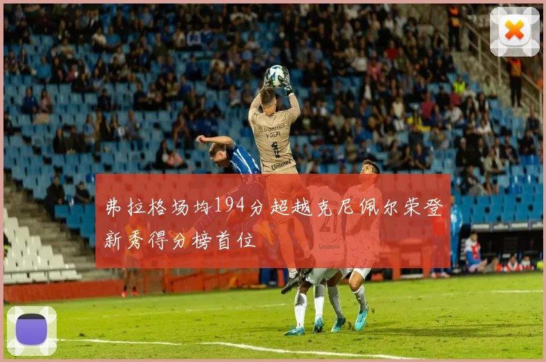 弗拉格场均194分超越克尼佩尔荣登新秀得分榜首位