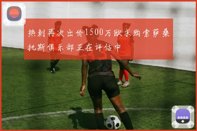 热刺再次出价1500万欧求购索萨桑托斯俱乐部正在评估中