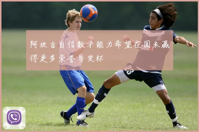 阿坎吉自信数学能力希望在国米赢得更多荣誉与奖杯